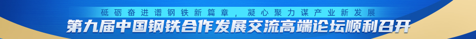 砥礪奮進(jìn)譜鋼鐵新篇章，凝心聚力謀產(chǎn)業(yè)新發(fā)展——第九屆中國(guó)鋼鐵合作發(fā)展交流高端論壇圓滿(mǎn)落幕